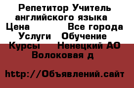 Репетитор/Учитель английского языка › Цена ­ 1 000 - Все города Услуги » Обучение. Курсы   . Ненецкий АО,Волоковая д.